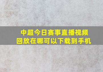 中超今日赛事直播视频回放在哪可以下载到手机