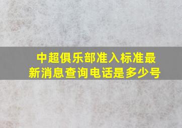 中超俱乐部准入标准最新消息查询电话是多少号