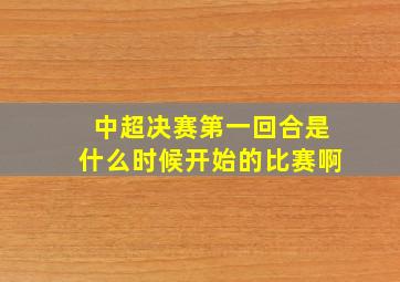 中超决赛第一回合是什么时候开始的比赛啊