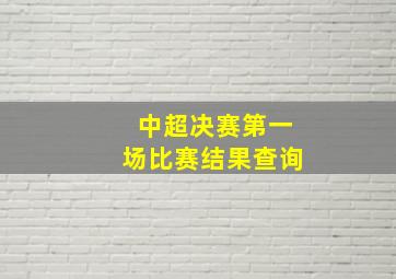 中超决赛第一场比赛结果查询