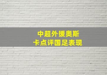 中超外援奥斯卡点评国足表现