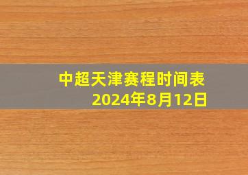 中超天津赛程时间表2024年8月12日