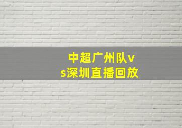 中超广州队vs深圳直播回放