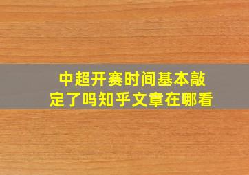 中超开赛时间基本敲定了吗知乎文章在哪看