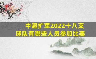 中超扩军2022十八支球队有哪些人员参加比赛