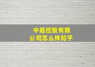 中超控股有限公司怎么样知乎