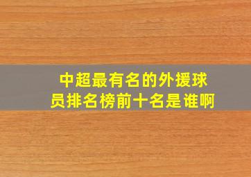 中超最有名的外援球员排名榜前十名是谁啊