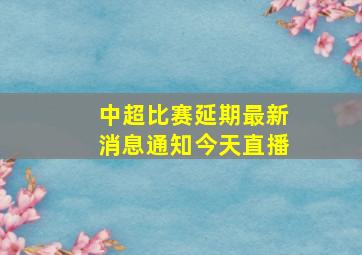 中超比赛延期最新消息通知今天直播