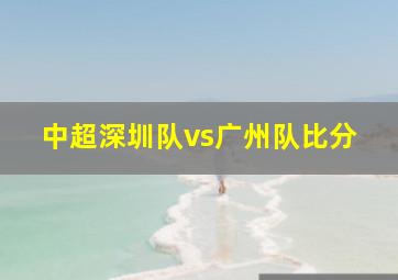 中超深圳队vs广州队比分