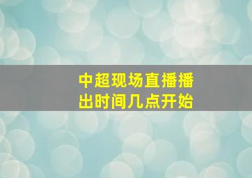 中超现场直播播出时间几点开始