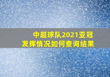 中超球队2021亚冠发挥情况如何查询结果