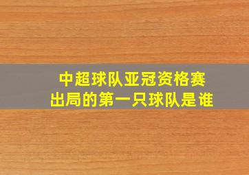 中超球队亚冠资格赛出局的第一只球队是谁