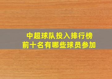 中超球队投入排行榜前十名有哪些球员参加