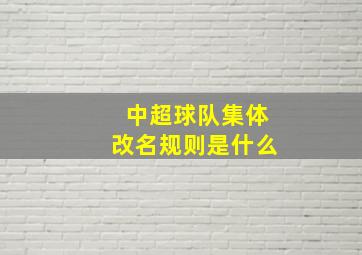 中超球队集体改名规则是什么