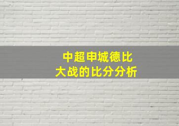 中超申城德比大战的比分分析