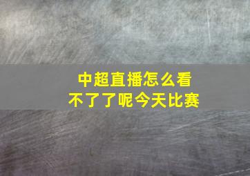 中超直播怎么看不了了呢今天比赛