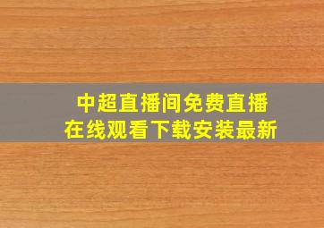 中超直播间免费直播在线观看下载安装最新