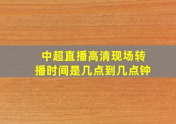 中超直播高清现场转播时间是几点到几点钟