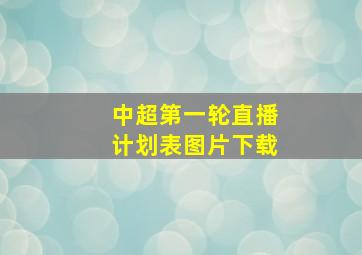 中超第一轮直播计划表图片下载