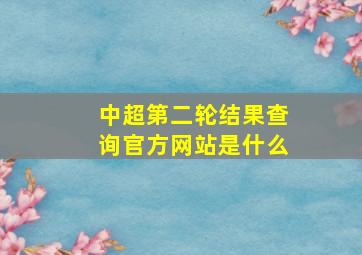 中超第二轮结果查询官方网站是什么