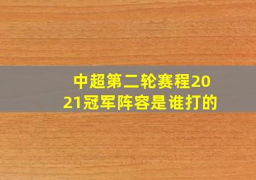 中超第二轮赛程2021冠军阵容是谁打的