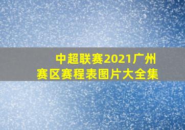 中超联赛2021广州赛区赛程表图片大全集