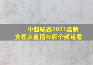 中超联赛2021最新赛程表直播在哪个频道看