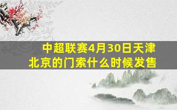 中超联赛4月30日天津北京的门索什么时候发售