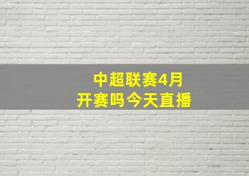 中超联赛4月开赛吗今天直播