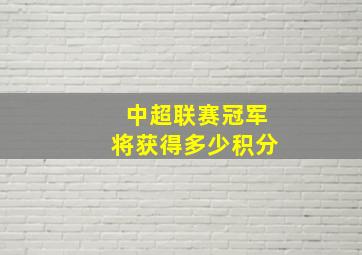 中超联赛冠军将获得多少积分