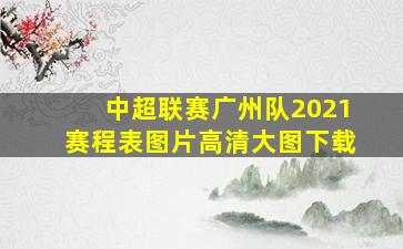 中超联赛广州队2021赛程表图片高清大图下载