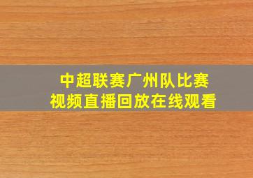 中超联赛广州队比赛视频直播回放在线观看