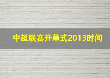 中超联赛开幕式2013时间