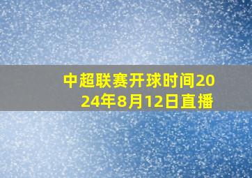 中超联赛开球时间2024年8月12日直播