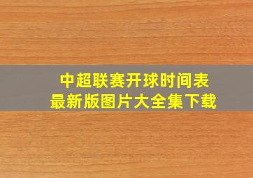 中超联赛开球时间表最新版图片大全集下载