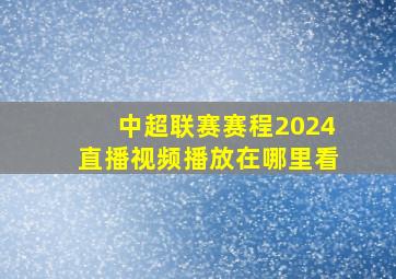 中超联赛赛程2024直播视频播放在哪里看