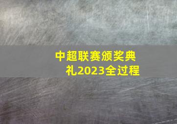 中超联赛颁奖典礼2023全过程