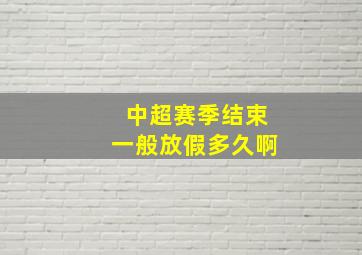 中超赛季结束一般放假多久啊