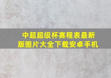 中超超级杯赛程表最新版图片大全下载安卓手机