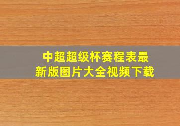 中超超级杯赛程表最新版图片大全视频下载