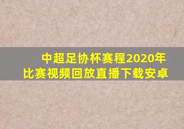 中超足协杯赛程2020年比赛视频回放直播下载安卓