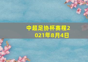 中超足协杯赛程2021年8月4日