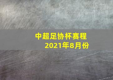 中超足协杯赛程2021年8月份