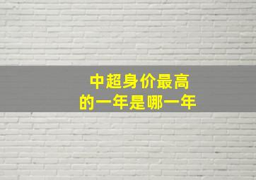 中超身价最高的一年是哪一年