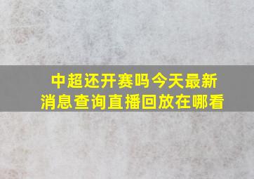 中超还开赛吗今天最新消息查询直播回放在哪看