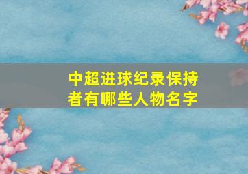 中超进球纪录保持者有哪些人物名字