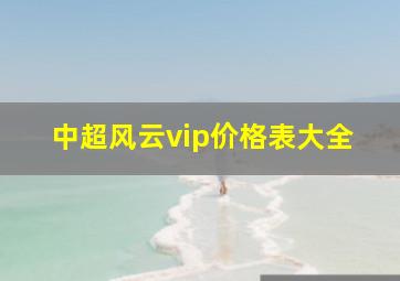 中超风云vip价格表大全