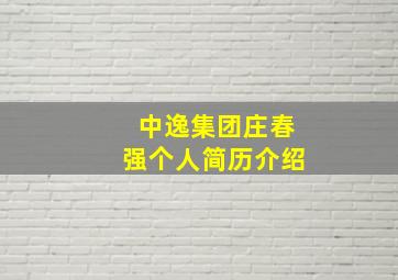 中逸集团庄春强个人简历介绍