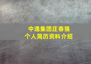 中逸集团庄春强个人简历资料介绍