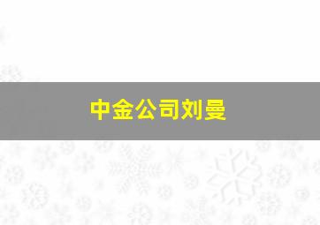 中金公司刘曼